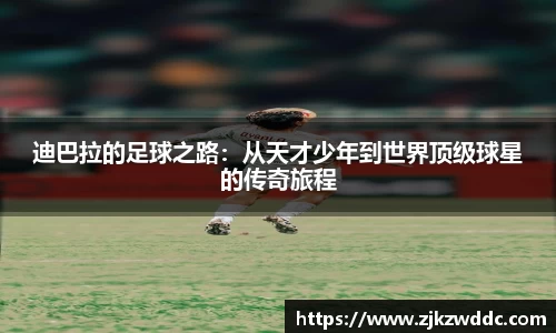 迪巴拉的足球之路：从天才少年到世界顶级球星的传奇旅程