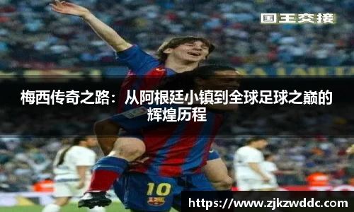梅西传奇之路：从阿根廷小镇到全球足球之巅的辉煌历程