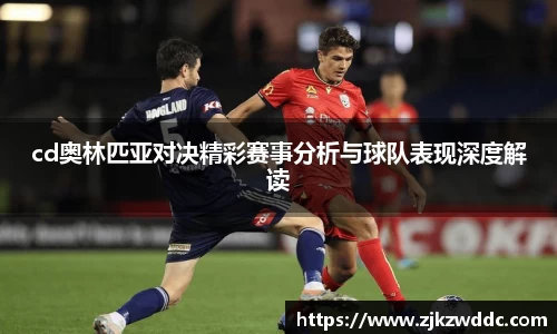 cd奥林匹亚对决精彩赛事分析与球队表现深度解读