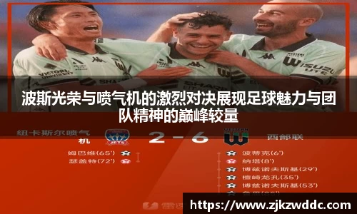 波斯光荣与喷气机的激烈对决展现足球魅力与团队精神的巅峰较量